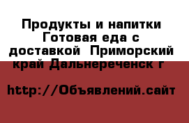 Продукты и напитки Готовая еда с доставкой. Приморский край,Дальнереченск г.